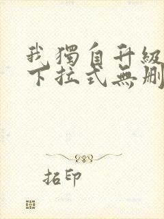 我独自升级漫画下拉式无删减