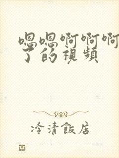 嗯嗯啊啊啊高潮了的视频