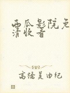 西瓜影院免费高清收看