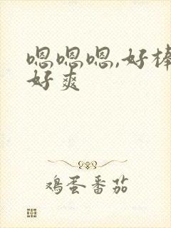 嗯嗯嗯,好棒,好爽