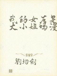 我的女友是恶劣大小姐吗漫画免费下拉式古风
