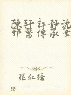 陈轩许静沈冰岚邪医传承笔趣阁