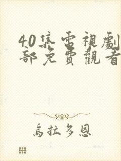 40集电视剧全部免费观看