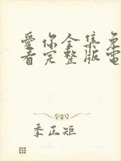 爱你全集免费观看完整版电视剧高清