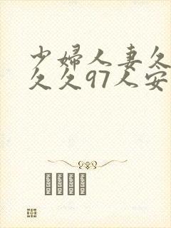 少妇人妻久久久久久97人安