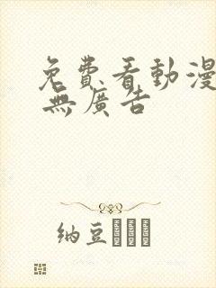 免费看动漫软件 无广告