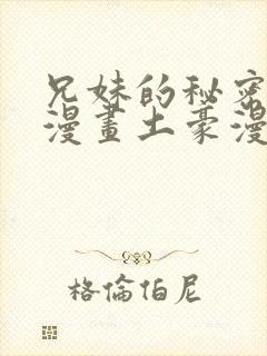 兄妹的秘密授课漫画土豪漫画免费阅读