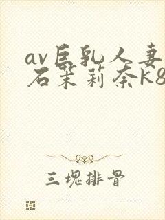 av巨乳人妻白石茉莉奈k8