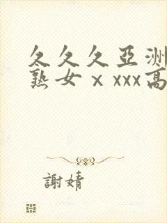 久久久亚洲熟妇熟女ⅹxxx高清