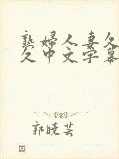 熟妇人妻久 久久中文字幕