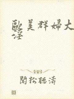 欧美群妇大交乱淫