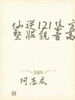 仙逆121集完整版观看高清封面