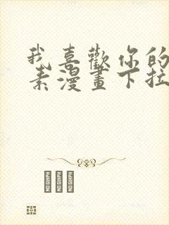 我喜欢你的信息素漫画下拉式
