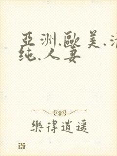 亚洲.欧美.清纯.人妻