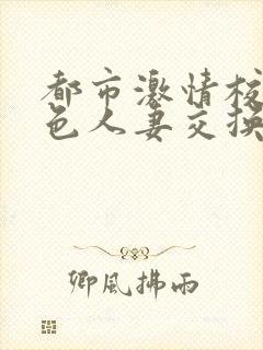 都市激情校园春色人妻交换小说