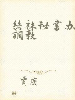 丝袜秘书办公室调教