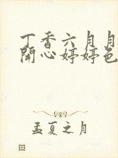 丁香六月月婷婷开心婷婷色香