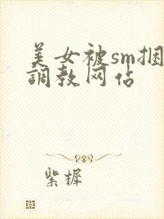美女被sm捆绑调教网站