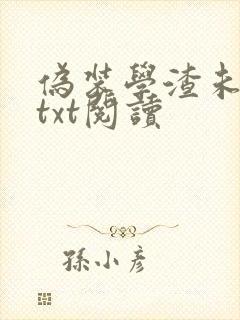 伪装学渣未删减txt阅读