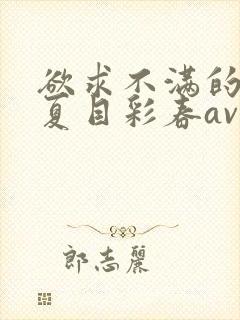 欲求不满的人妻夏目彩春av