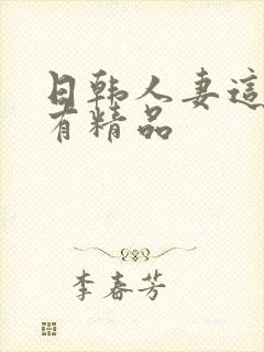 日韩人妻这里只有精品