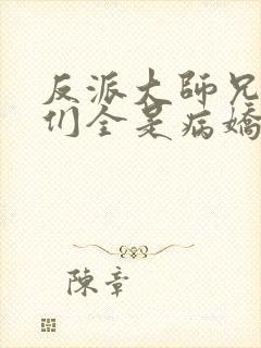 反派大师兄师妹们全是病娇免费看