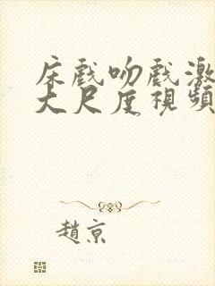 床戏吻戏激情戏大尺度视频