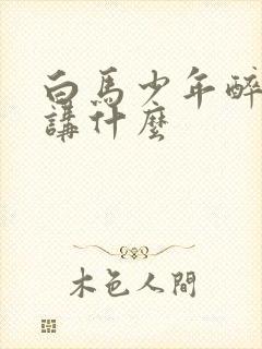 白马少年醉春风讲什么