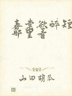 春棠欲醉短剧在哪里看