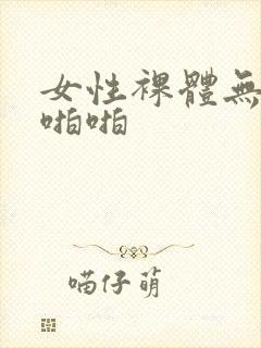 女性裸体无遮挡啪啪