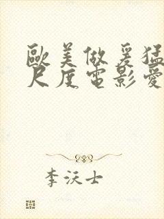 欧美做爰猛烈大尺度电影爱恋