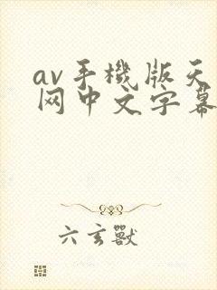 av手机版天堂网中文字幕