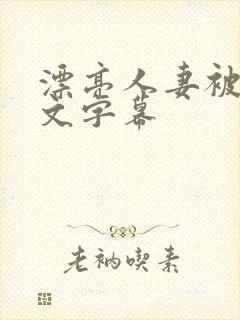 漂亮人妻被强中文字幕