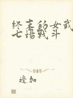 终末的女武神第七场战斗