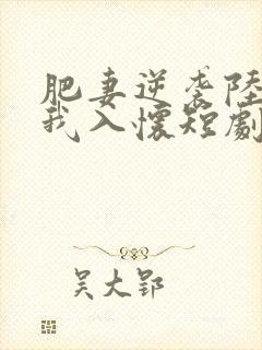 肥妻逆袭陆总宠我入怀短剧