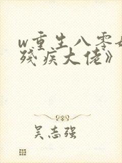w重生八零嫁给残疾大佬》