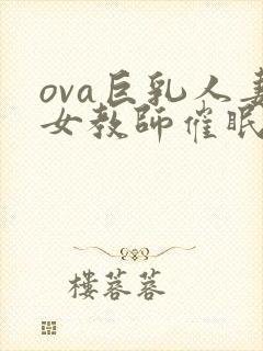 ova巨乳人妻女教师催眠动漫
