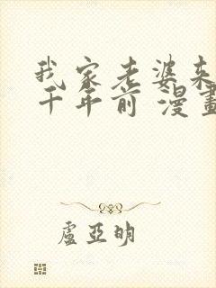 我家老婆来自一千年前 漫画免费