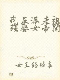 我反派老祖,从强娶女帝开始崛起