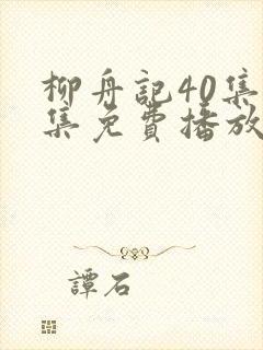 柳舟记40集全集免费播放在线观看