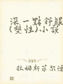 深一点舒服吗?(双性)小说