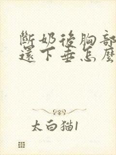 断奶后胸部变小还下垂怎么办封面