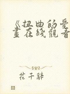 《扭曲的爱》漫画在线观看免费