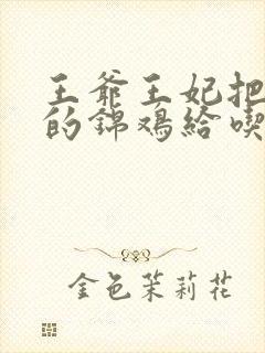 王爷王妃把拜堂的锦鸡给吃了免费阅读小说