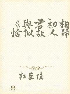 《与君初相识·恰似故人归》电视剧免费观看封面