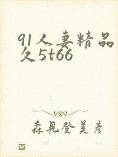 91人妻精品久久5t66