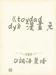 《toydaddy》漫画免费观看