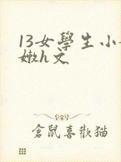 13女学生小嫩嫩h文