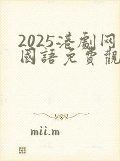 2025港剧网国语免费观看