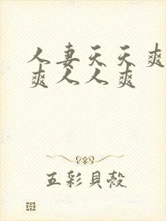 人妻天天爽夜夜爽人人爽